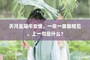 天河虽隔牛女情，一年一度能相见。上一句是什么？