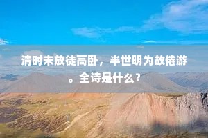 清时未放徒高卧，半世明为故倦游。全诗是什么？