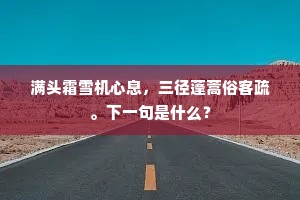满头霜雪机心息，三径蓬蒿俗客疏。下一句是什么？