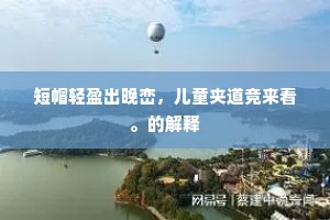 短帽轻盈出晚峦，儿童夹道竞来看。的解释