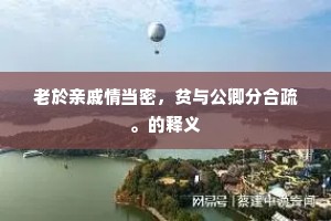 老於亲戚情当密，贫与公卿分合疏。的释义