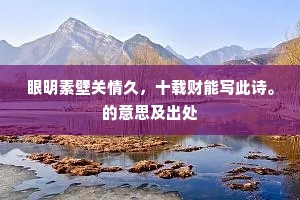 眼明素壁关情久，十载财能写此诗。的意思及出处