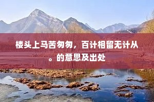 楼头上马苦匆匆，百计相留无计从。的意思及出处