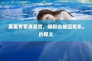 离离芳草满吴宫，绿到台城旧苑东。的释义