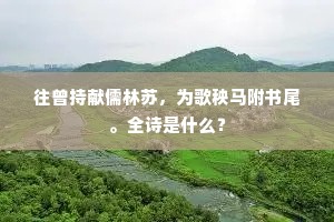 往曾持献儒林苏，为歌秧马附书尾。全诗是什么？