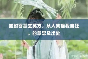 缄封寄藁玄英方，从人笑痴我自狂。的意思及出处
