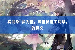 宾朋杂遝孰为佳，咸推杨范工词华。的释义