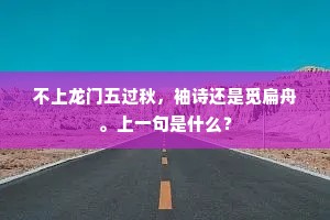 不上龙门五过秋，袖诗还是觅扁舟。上一句是什么？