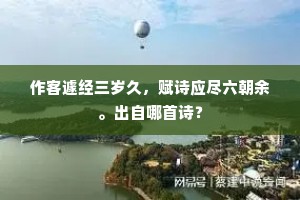 作客遽经三岁久，赋诗应尽六朝余。出自哪首诗？