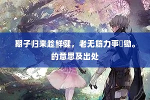 期子归来趁鲜健，老无筋力事犂锄。的意思及出处