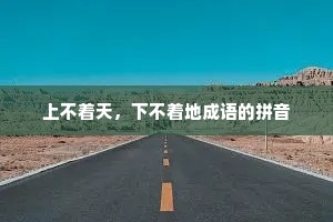 上不着天，下不着地成语的拼音