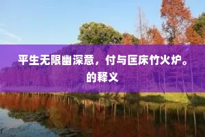 平生无限幽深意，付与匡床竹火炉。的释义