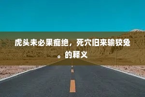虎头未必果痴绝，死穴旧来输狡兔。的释义