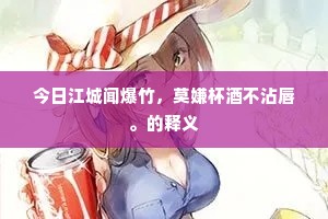 今日江城闻爆竹，莫嫌杯酒不沾唇。的释义