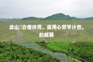此山祇合便终焉，底用心劳学计然。的解释