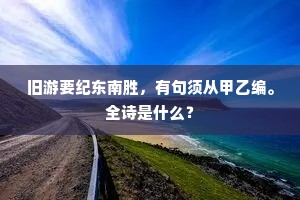 旧游要纪东南胜，有句须从甲乙编。全诗是什么？