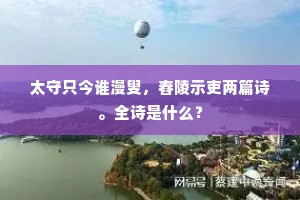 太守只今谁漫叟，舂陵示吏两篇诗。全诗是什么？