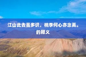 江山此去虽多识，桃李何心亦念离。的释义