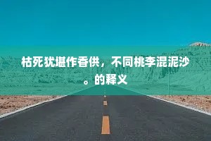 枯死犹堪作香供，不同桃李混泥沙。的释义