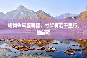 嗟我失脚堕棘榛，寸步有若千里行。的解释