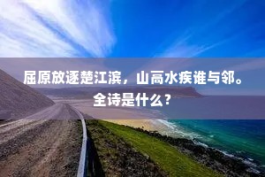 屈原放逐楚江滨，山高水疾谁与邻。全诗是什么？