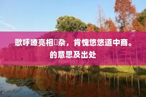 歌呼嘹亮相讙杂，肯愧悠悠道中商。的意思及出处