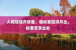 人间虺虺方蚊雷，植杖裴回须月出。的意思及出处