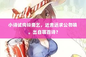 小诗试向铃斋乞，近舍远求公勿嗔。出自哪首诗？