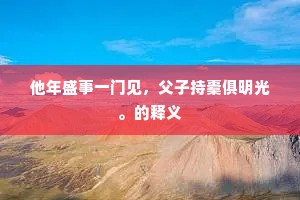 他年盛事一门见，父子持橐俱明光。的释义