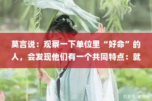 莫言说：观察一下单位里“好命”的人，会发现他们有一个共同特点：就是明知道同事会背刺你，领导会不待见你，但是他们始终坚信一样东西。