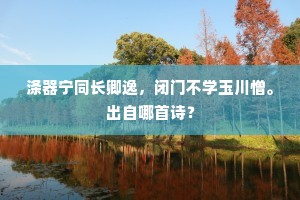 涤器宁同长卿逸，闭门不学玉川憎。出自哪首诗？