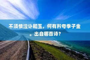 不须愤泣讣和玉，何有矜夸季子金。出自哪首诗？