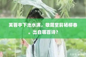 芙蓉亭下池水满，敬简堂前杨柳春。出自哪首诗？