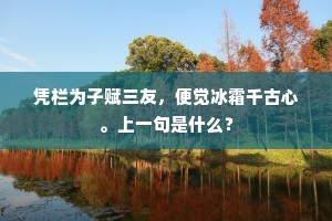 凭栏为子赋三友，便觉冰霜千古心。上一句是什么？