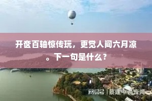 开奁百轴惊传玩，更觉人间六月凉。下一句是什么？