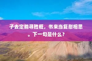 子去定能寻胜概，书来当复慰相思。下一句是什么？