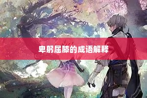 卑躬屈膝的成语解释