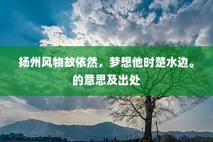 扬州风物故依然，梦想他时楚水边。的意思及出处