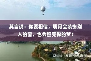 莫言说：你要相信，明月会装饰别人的窗，也会照亮你的梦！