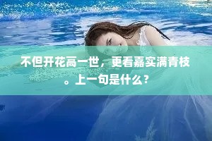 不但开花高一世，更看嘉实满青枝。上一句是什么？