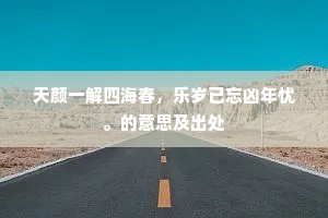 天颜一解四海春，乐岁已忘凶年忧。的意思及出处