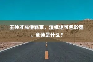 王孙才高倦羁束，湿纸讵可包於菟。全诗是什么？