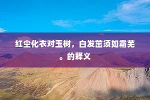 红尘化衣对玉树，白发茁须如霜芜。的释义