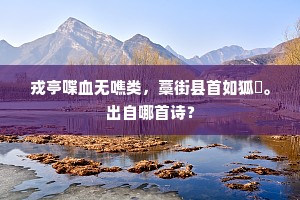 戎亭喋血无噍类，藁街县首如狐貛。出自哪首诗？