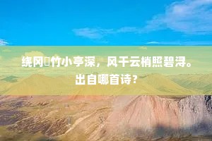 绕冈脩竹小亭深，风干云梢照碧浔。出自哪首诗？