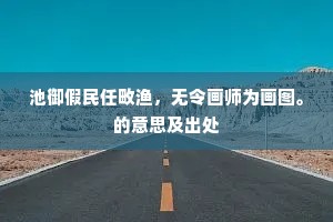 池御假民任畋渔，无令画师为画图。的意思及出处