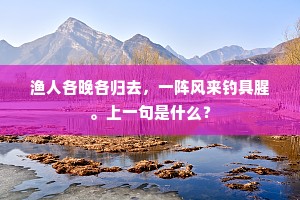 渔人各晚各归去，一阵风来钓具腥。上一句是什么？
