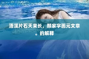 浯溪片石天来长，颜家字画元文章。的解释