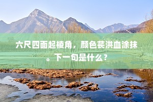 六尺四面起棱角，颜色苌洪血涂抹。下一句是什么？