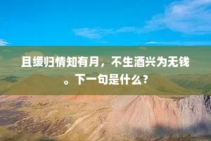 且缓归情知有月，不生酒兴为无钱。下一句是什么？